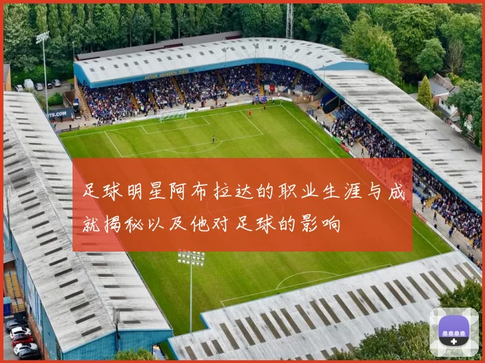足球明星阿布拉达的职业生涯与成就揭秘以及他对足球的影响