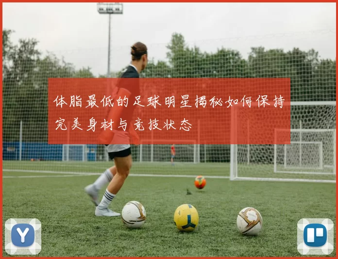 体脂最低的足球明星揭秘如何保持完美身材与竞技状态