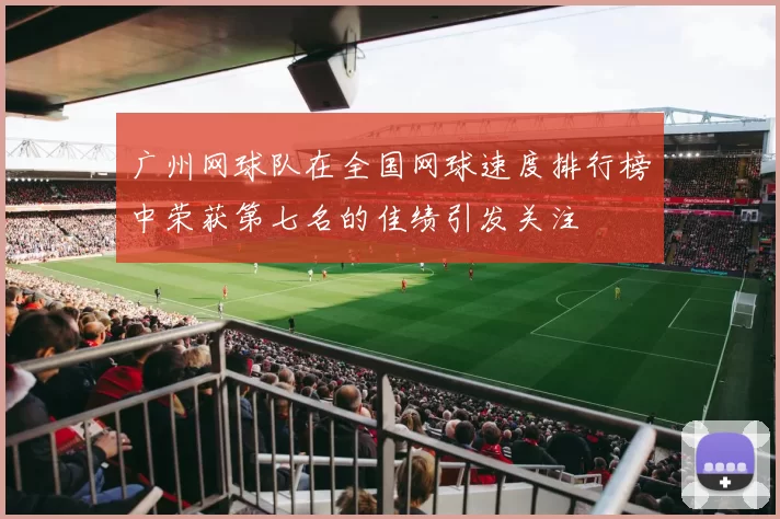广州网球队在全国网球速度排行榜中荣获第七名的佳绩引发关注