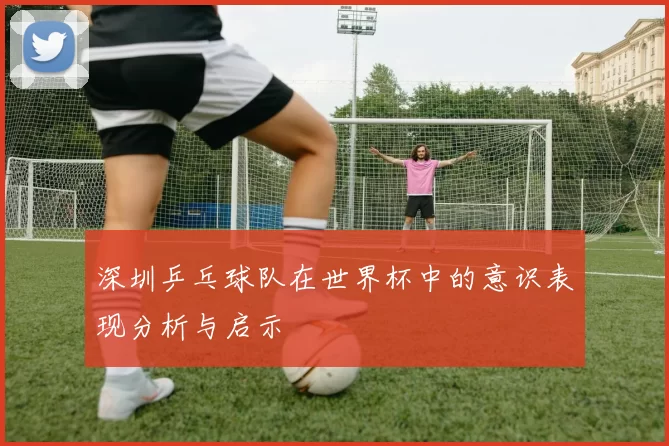 深圳乒乓球队在世界杯中的意识表现分析与启示